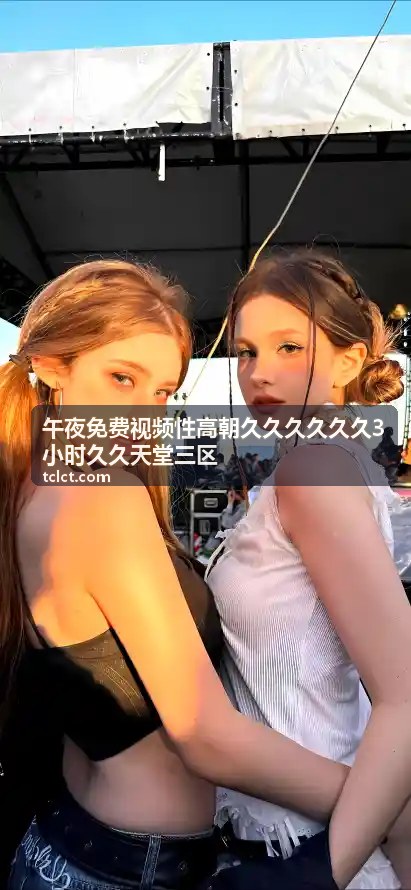 午夜免费视频性高朝久久久久久久3小时久久天堂三区 - 高分美剧《欲情》无广告全集——高清在线畅享，追剧零干扰